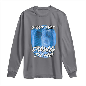 I Got That Dawg In Me Long Sleeve Shirt Funny Pitbull Xray Ironic Meme Viral Quote TS02 Charcoal Print Your Wear