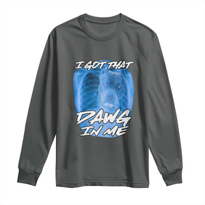 I Got That Dawg In Me Long Sleeve Shirt Funny Pitbull Xray Ironic Meme Viral Quote TS02 Dark Heather Print Your Wear