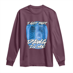 I Got That Dawg In Me Long Sleeve Shirt Funny Pitbull Xray Ironic Meme Viral Quote TS02 Maroon Print Your Wear