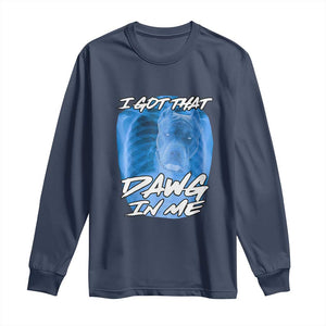 I Got That Dawg In Me Long Sleeve Shirt Funny Pitbull Xray Ironic Meme Viral Quote TS02 Navy Print Your Wear