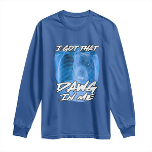 I Got That Dawg In Me Long Sleeve Shirt Funny Pitbull Xray Ironic Meme Viral Quote TS02 Royal Blue Print Your Wear