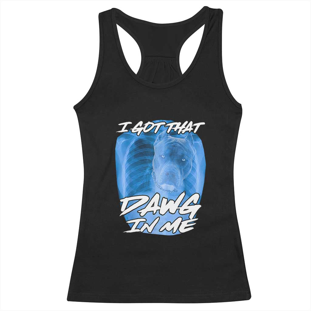 I Got That Dawg In Me Racerback Tank Top Funny Pitbull Xray Ironic Meme Viral Quote TS02 Black Print Your Wear