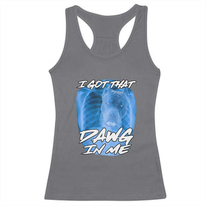 I Got That Dawg In Me Racerback Tank Top Funny Pitbull Xray Ironic Meme Viral Quote TS02 Charcoal Print Your Wear