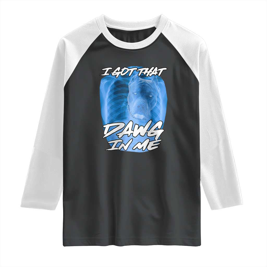 I Got That Dawg In Me Raglan Shirt Funny Pitbull Xray Ironic Meme Viral Quote TS02 Black White Print Your Wear