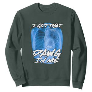 I Got That Dawg In Me Sweatshirt Funny Pitbull Xray Ironic Meme Viral Quote TS02 Dark Forest Green Print Your Wear