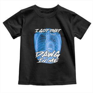 I Got That Dawg In Me Toddler T Shirt Funny Pitbull Xray Ironic Meme Viral Quote TS02 Black Print Your Wear