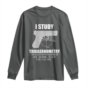 Funny Gun Owner Long Sleeve Shirt I Study Triggernometry I'm Good With Numbers 2nd Amendment Rights TS02 Dark Heather Print Your Wear