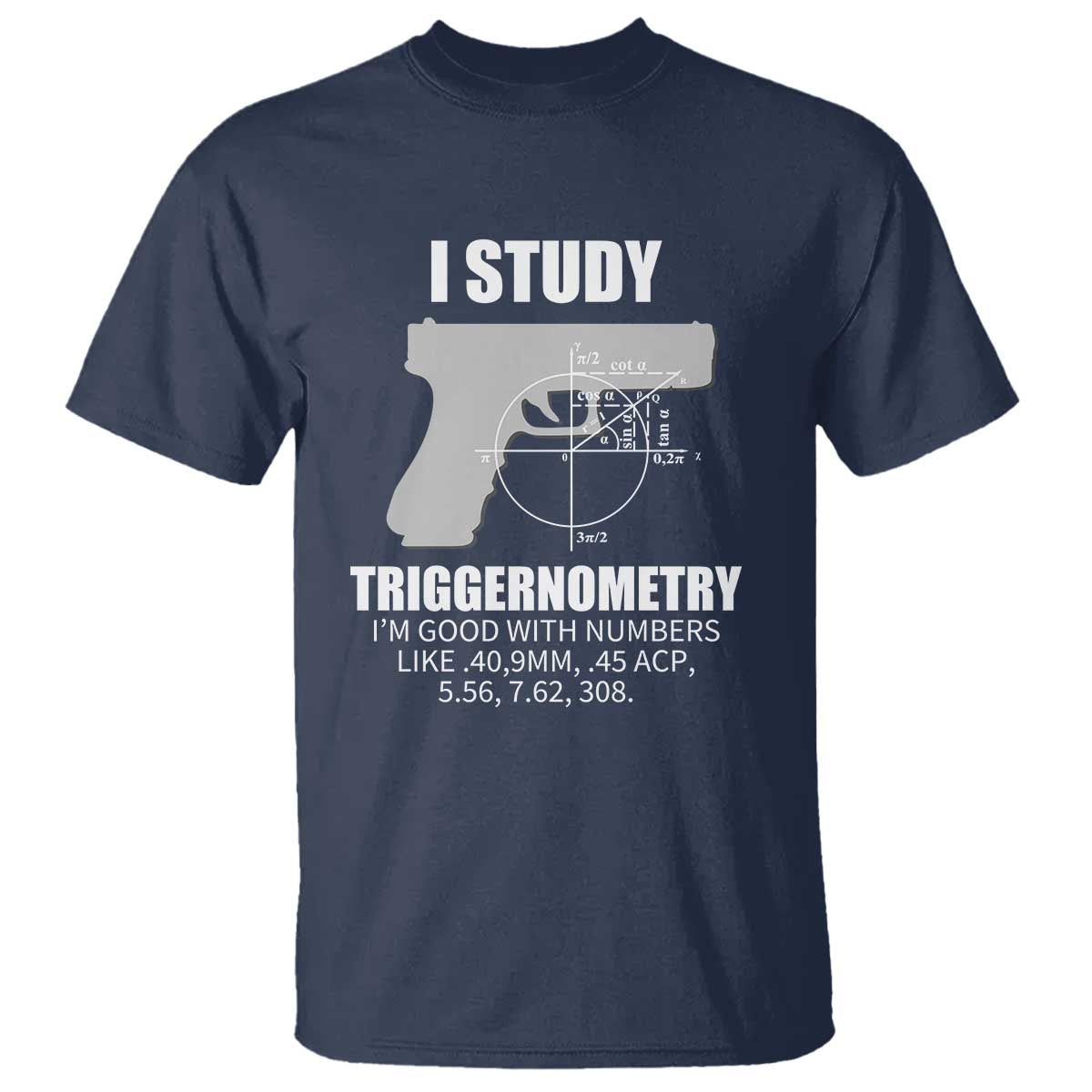 Funny Gun Owner T Shirt I Study Triggernometry I'm Good With Numbers 2nd Amendment Rights TS02 Navy Print Your Wear