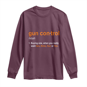 Funny Gun Control Definition Long Sleeve Shirt Buying One When You Want Two Three Four Five Humorous Statement TS02 Maroon Print Your Wear