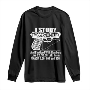 Funny Gun Lover Long Sleeve Shirt I Study Triggernometry Good With Numbers Guns Owner Enthusiast Gift TS02 Black Print Your Wear