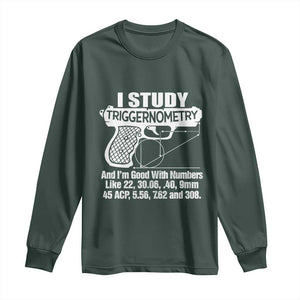 Funny Gun Lover Long Sleeve Shirt I Study Triggernometry Good With Numbers Guns Owner Enthusiast Gift TS02 Dark Forest Green Print Your Wear