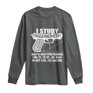 Funny Gun Lover Long Sleeve Shirt I Study Triggernometry Good With Numbers Guns Owner Enthusiast Gift TS02 Dark Heather Print Your Wear