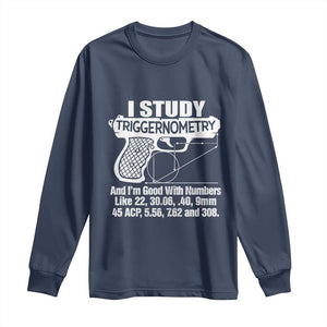 Funny Gun Lover Long Sleeve Shirt I Study Triggernometry Good With Numbers Guns Owner Enthusiast Gift TS02 Navy Print Your Wear