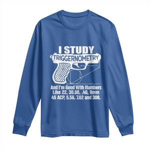 Funny Gun Lover Long Sleeve Shirt I Study Triggernometry Good With Numbers Guns Owner Enthusiast Gift TS02 Royal Blue Print Your Wear