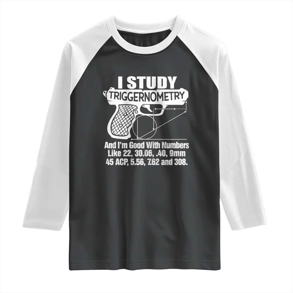 Funny Gun Lover Raglan Shirt I Study Triggernometry Good With Numbers Guns Owner Enthusiast Gift TS02 Black White Print Your Wear