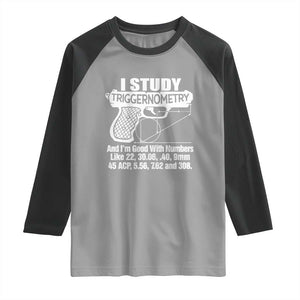 Funny Gun Lover Raglan Shirt I Study Triggernometry Good With Numbers Guns Owner Enthusiast Gift TS02 Sport Gray Black Print Your Wear