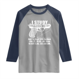 Funny Gun Lover Raglan Shirt I Study Triggernometry Good With Numbers Guns Owner Enthusiast Gift TS02 Sport Gray Navy Print Your Wear