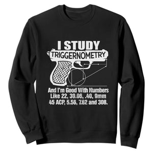 Funny Gun Lover Sweatshirt I Study Triggernometry Good With Numbers Guns Owner Enthusiast Gift TS02 Black Print Your Wear