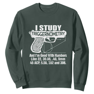 Funny Gun Lover Sweatshirt I Study Triggernometry Good With Numbers Guns Owner Enthusiast Gift TS02 Dark Forest Green Print Your Wear