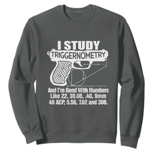 Funny Gun Lover Sweatshirt I Study Triggernometry Good With Numbers Guns Owner Enthusiast Gift TS02 Dark Heather Print Your Wear