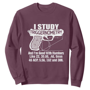 Funny Gun Lover Sweatshirt I Study Triggernometry Good With Numbers Guns Owner Enthusiast Gift TS02 Maroon Print Your Wear