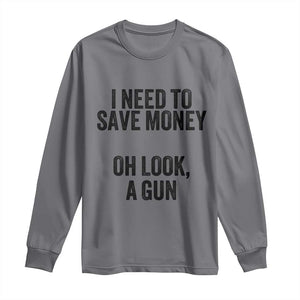 Funny Gun Collector Long Sleeve Shirt I Need To Save Money Oh Look A Gun TS02 Charcoal Print Your Wear