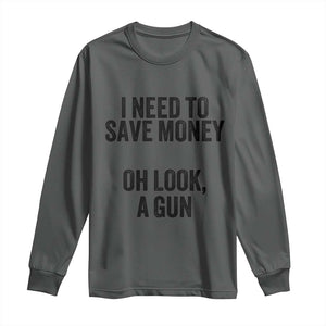 Funny Gun Collector Long Sleeve Shirt I Need To Save Money Oh Look A Gun TS02 Dark Heather Print Your Wear