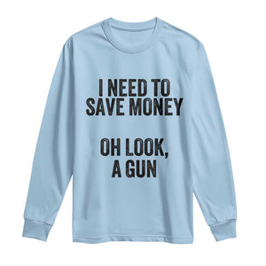 Funny Gun Collector Long Sleeve Shirt I Need To Save Money Oh Look A Gun TS02 Light Blue Print Your Wear