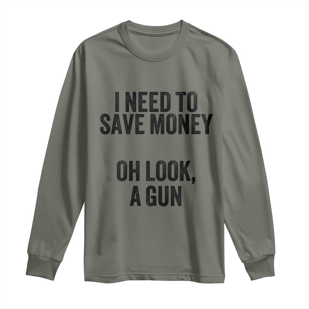 Funny Gun Collector Long Sleeve Shirt I Need To Save Money Oh Look A Gun TS02 Military Green Print Your Wear