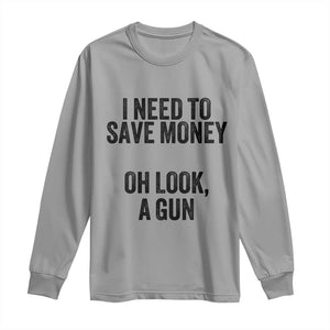 Funny Gun Collector Long Sleeve Shirt I Need To Save Money Oh Look A Gun TS02 Sport Gray Print Your Wear