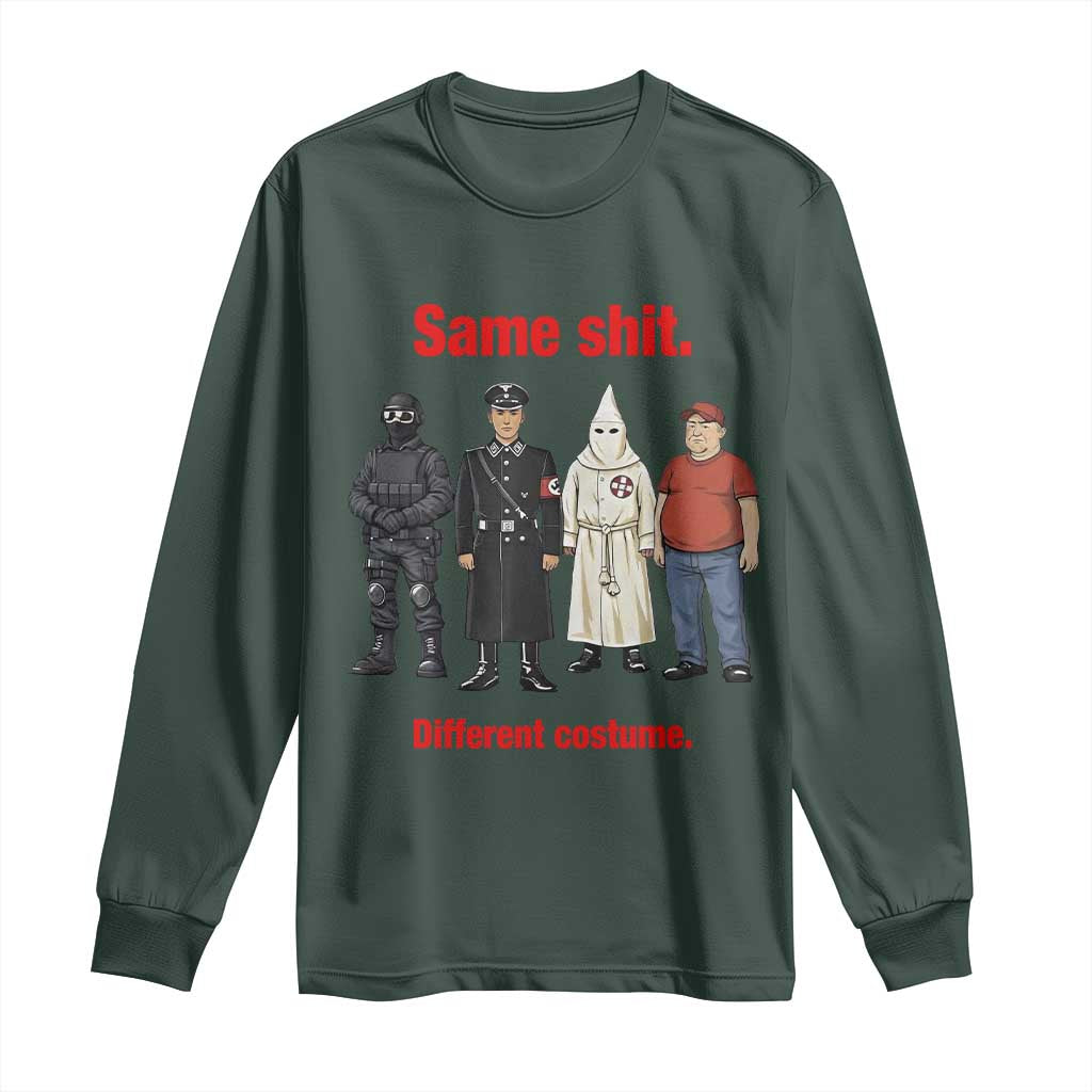 Same Shit Different Costume Long Sleeve Shirt Political Satire Anti Fascist TS02 Dark Forest Green Print Your Wear