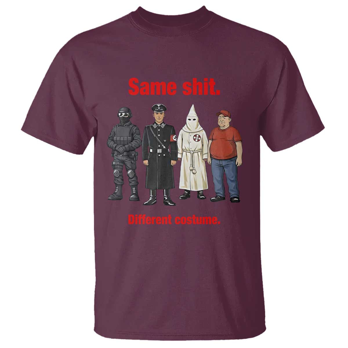 Same Shit Different Costume T Shirt Political Satire Anti Fascist TS02 Maroon Print Your Wear