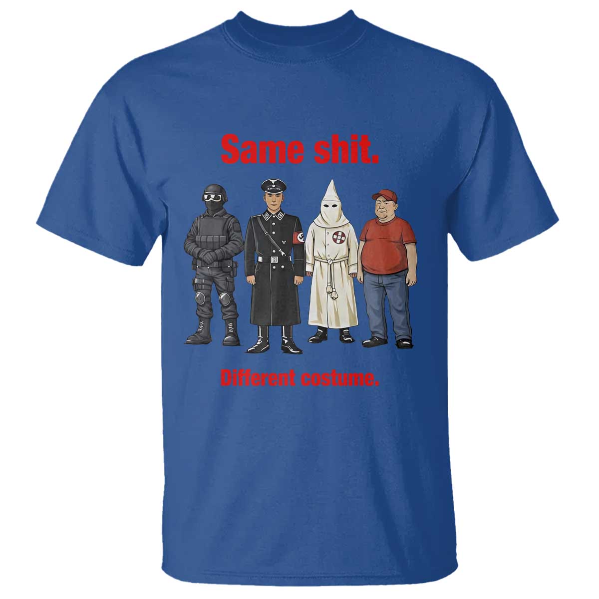 Same Shit Different Costume T Shirt Political Satire Anti Fascist TS02 Royal Blue Print Your Wear
