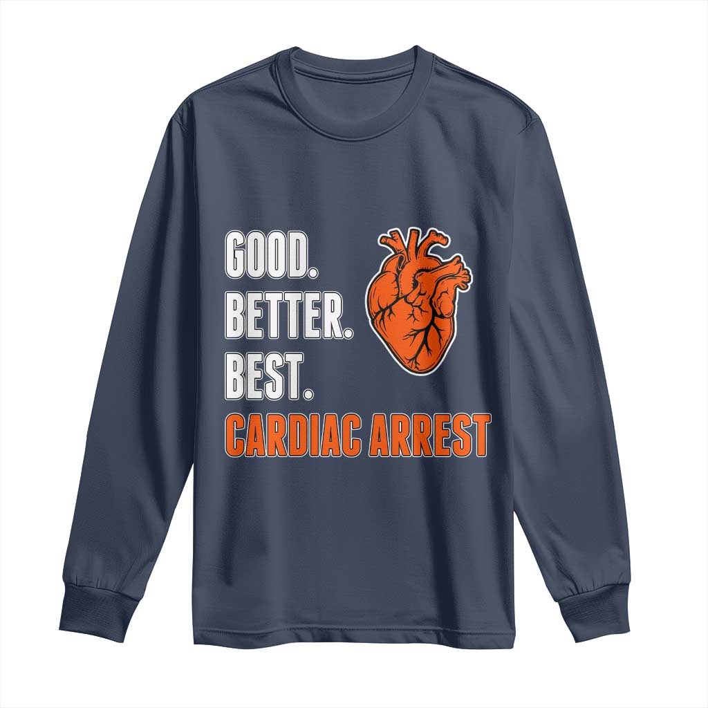 Good Better Best Cardiac Arrest Heart Graphic Long Sleeve Shirt Funny Heart-Stopping Game Day Sport Fans TS02 Navy Print Your Wear