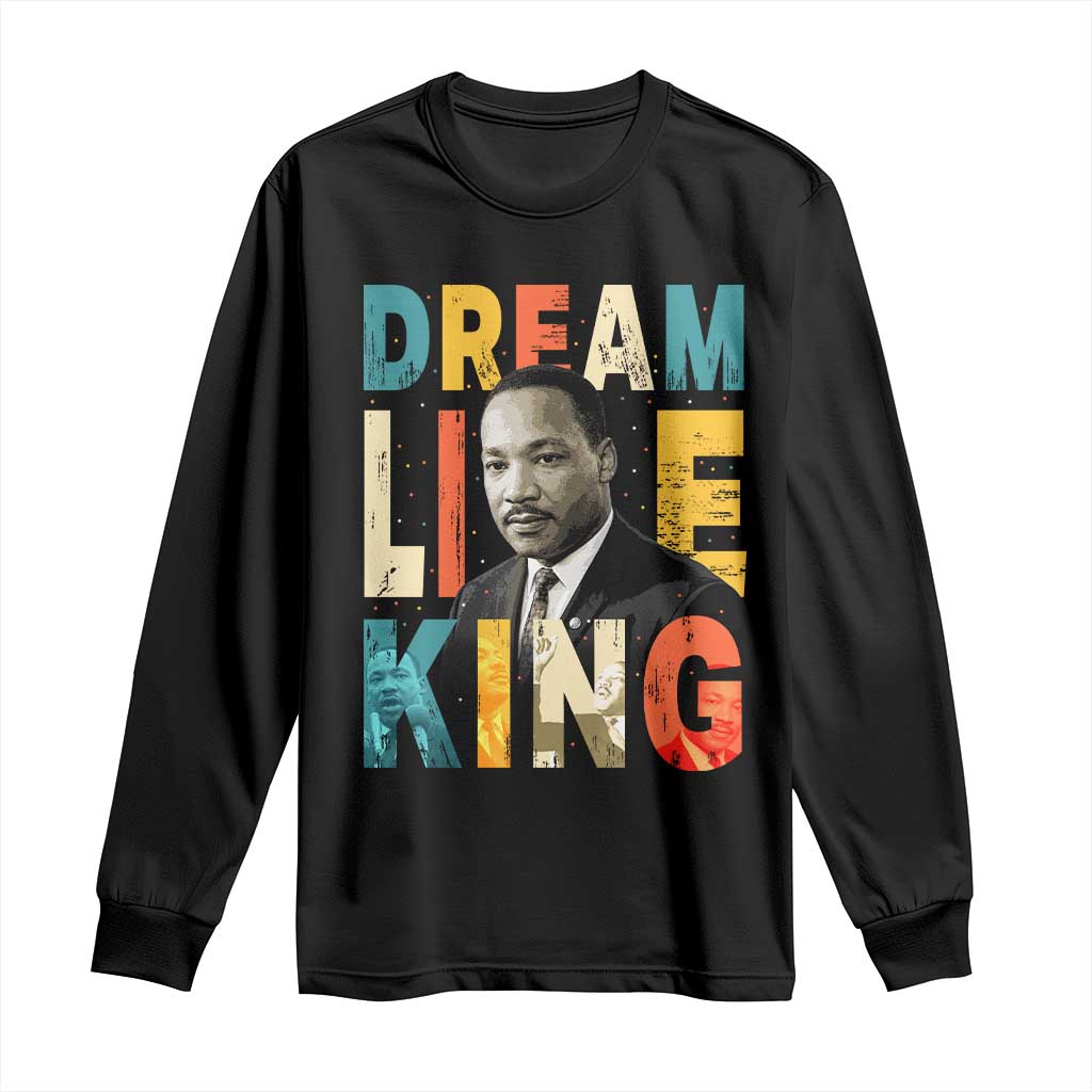 Dream Like King Inspirational MLK Graphic Long Sleeve Shirt Civil Rights Legacy Tribute TS02 Black Print Your Wear