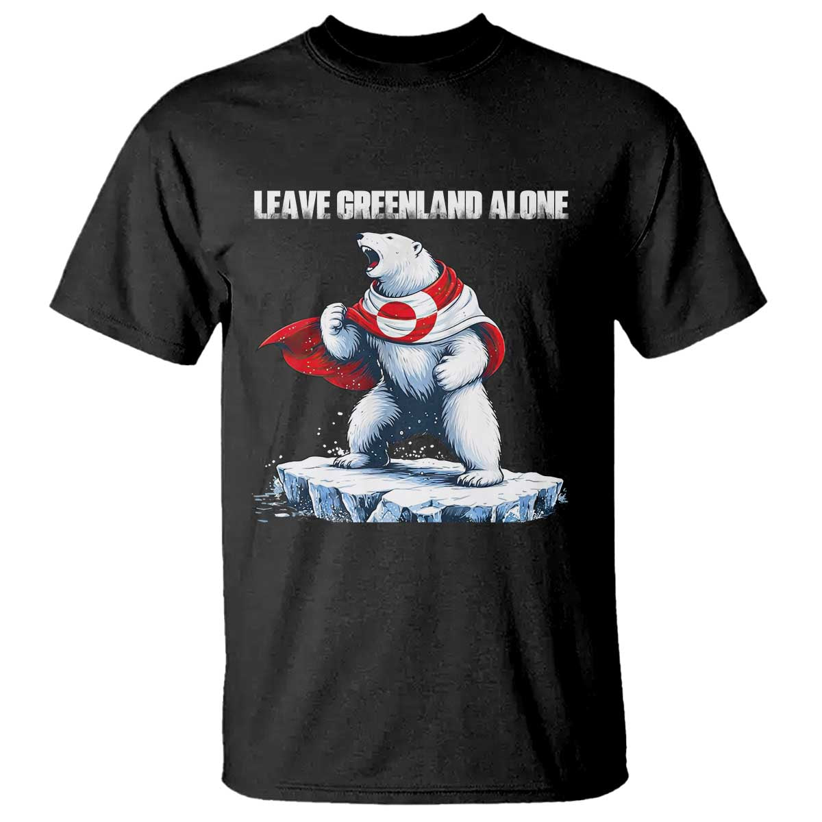 Heroic Polar Bear Leave Greenland Alone T Shirt Patriotic Island Sovereignty Protest TS02 Black Print Your Wear