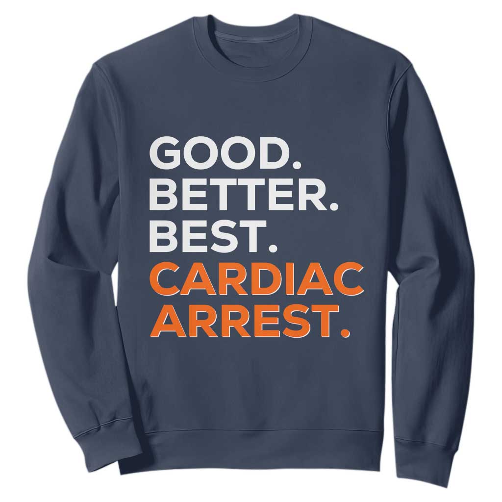 Good Better Best Cardiac Arrest Sweatshirt Funny Heart-Stopping Game Day Sport Fans TS02 Navy Print Your Wear