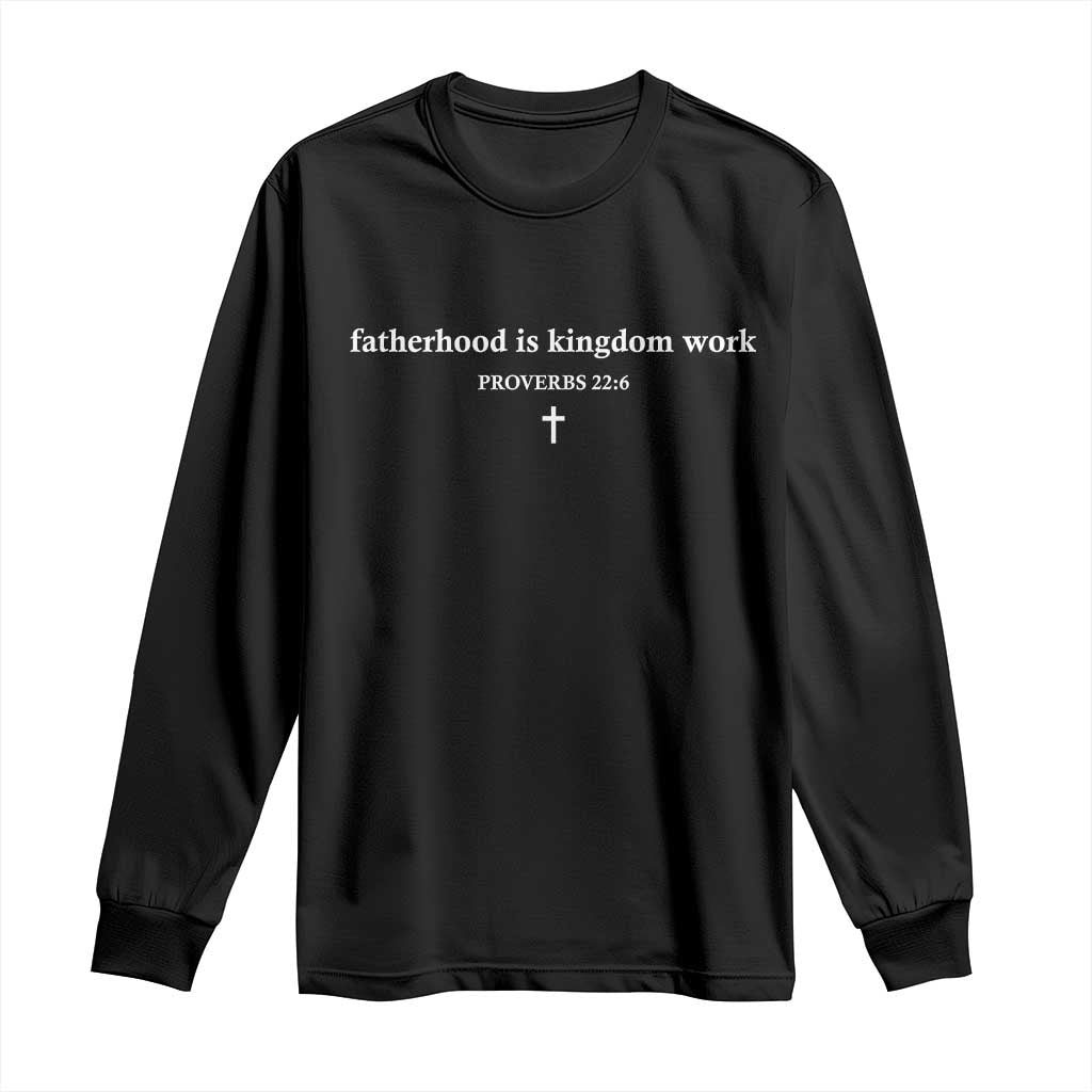 Fatherhood Is Kingdom Work Minimalist Christian Dad Long Sleeve Shirt Cross Scripture Proverbs 22:6 Religious Fathers Day TS02 Black Print Your Wear