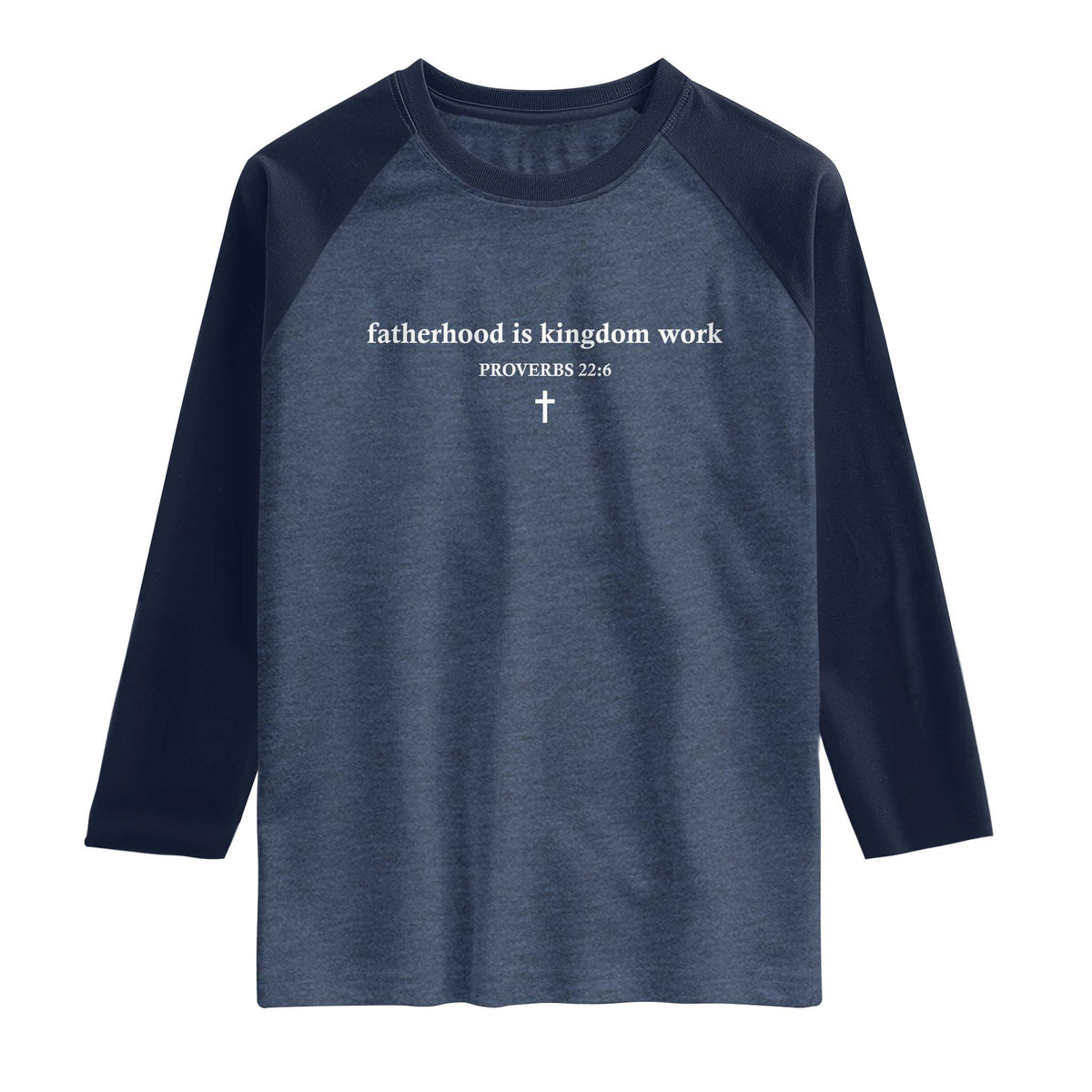 Fatherhood Is Kingdom Work Minimalist Christian Dad Raglan Shirt Cross Scripture Proverbs 22:6 Religious Fathers Day TS02 Heather Denim Navy Print Your Wear