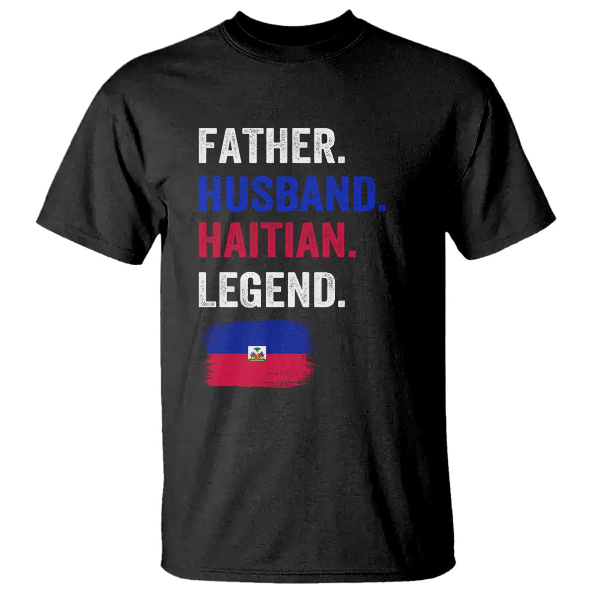 Father Husband Haitian Legend T Shirt Distressed Haiti Flag Dad Gift Father's Day TS02 Black Print Your Wear