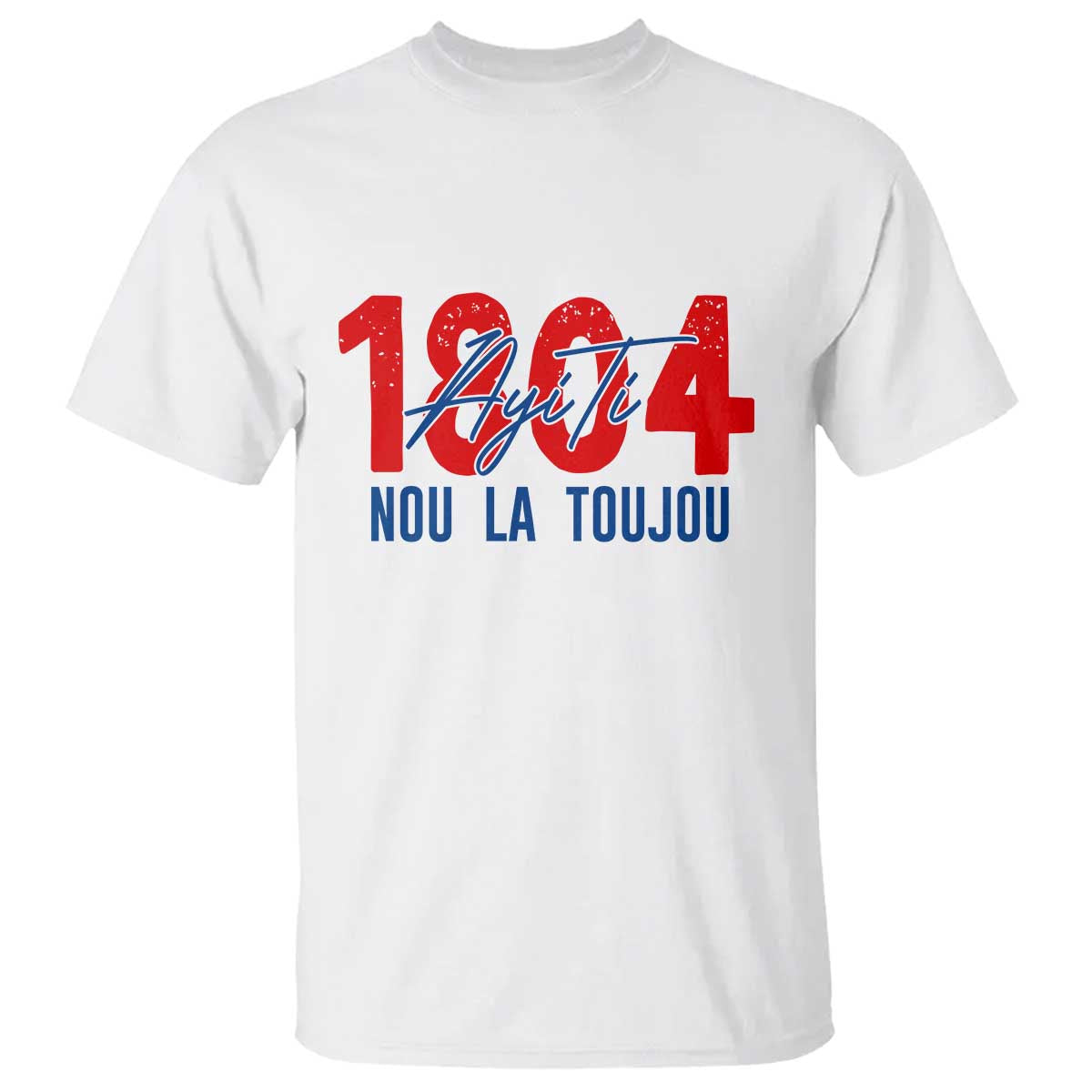 Haiti 1804 Ayiti Nou La Toujou T Shirt Independence Haiti Heritage Pride TS02 White Print Your Wear