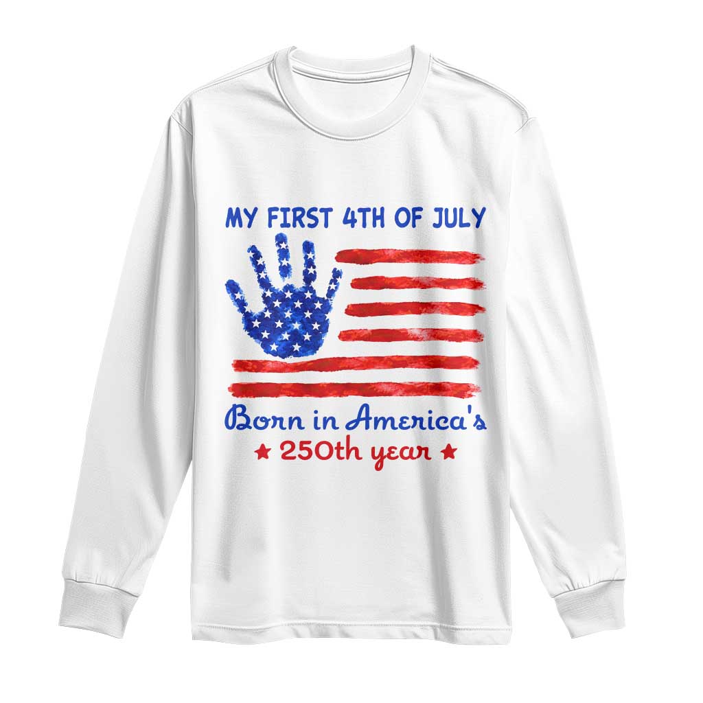 My First 4th of July Celebrate Semiquincentennial Cute Long Sleeve Shirt Born in America's 250th Year Patriotic Milestone Celebration TS02 White Print Your Wear