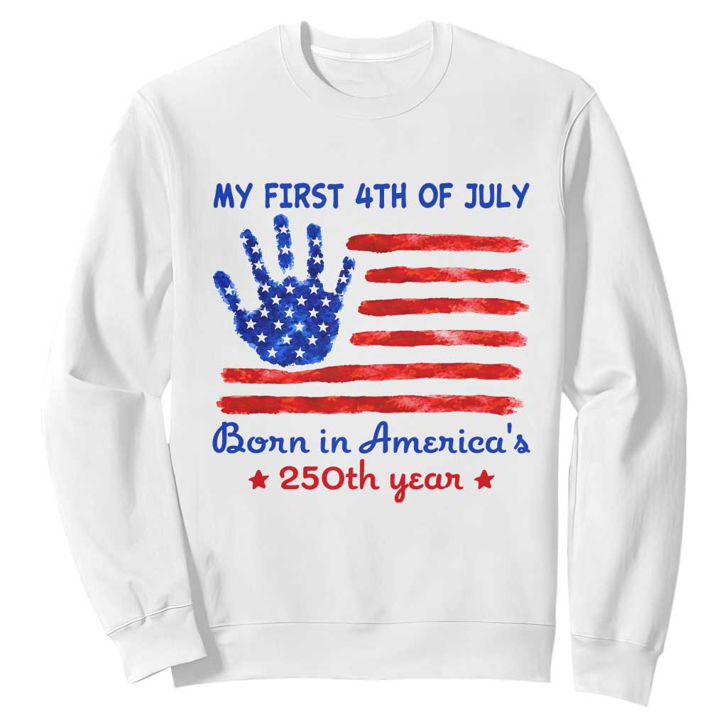 My First 4th of July Celebrate Semiquincentennial Cute Sweatshirt Born in America's 250th Year Patriotic Milestone Celebration TS02 White Print Your Wear