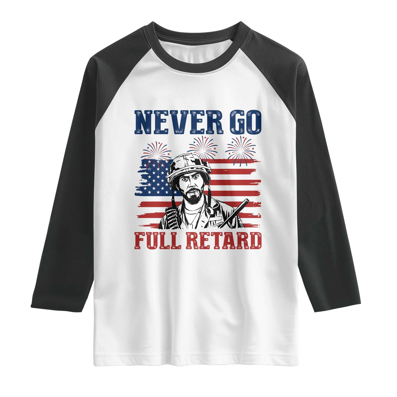 Never Go Full Retard Funny 4th of July Soldier Quote Raglan Shirt Patriotic American Flag Fireworks Dark Humor TS02 White Black Print Your Wear
