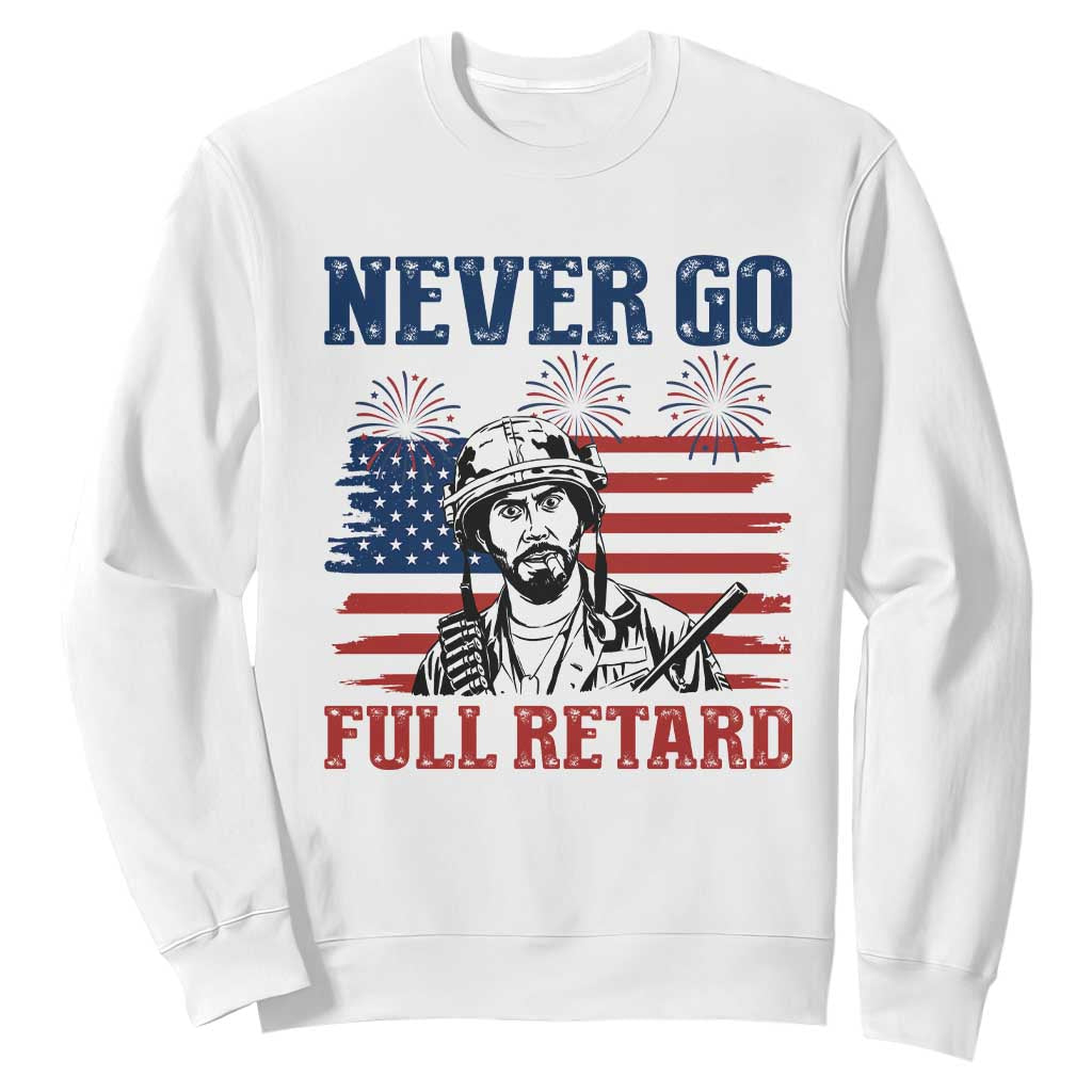 Never Go Full Retard Funny 4th of July Soldier Quote Sweatshirt Patriotic American Flag Fireworks Dark Humor TS02 White Print Your Wear