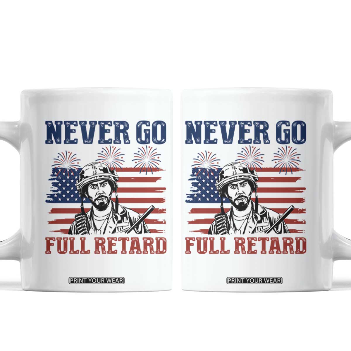 Never Go Full Retard Funny 4th of July Soldier Quote Coffee Mug Patriotic American Flag Fireworks Dark Humor TS02 White Print Your Wear