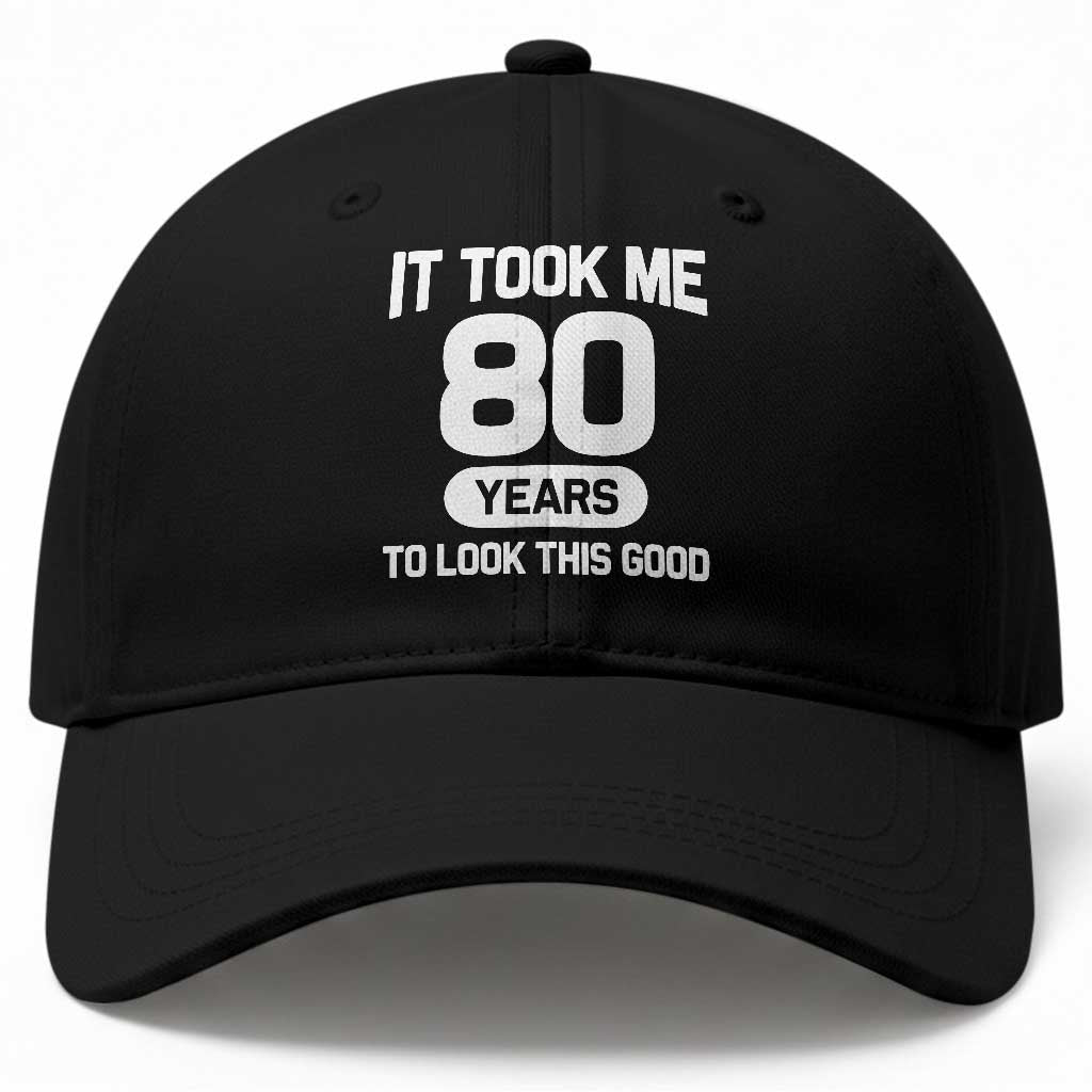 Funny 80th Birthday Sarcastic Milestone Celebration Baseball Cap It Took Me 80 Years To Look This Good Bday Gag Gifts TS02 Print Your Wear