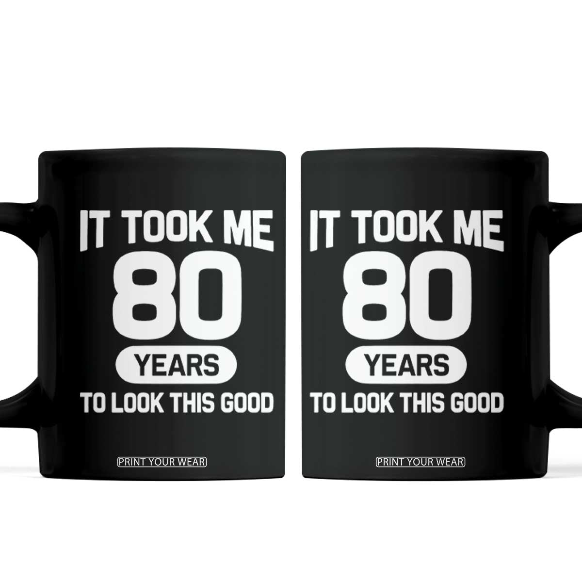 Funny 80th Birthday Sarcastic Milestone Celebration Coffee Mug It Took Me 80 Years To Look This Good Bday Gag Gifts TS02 Black Print Your Wear