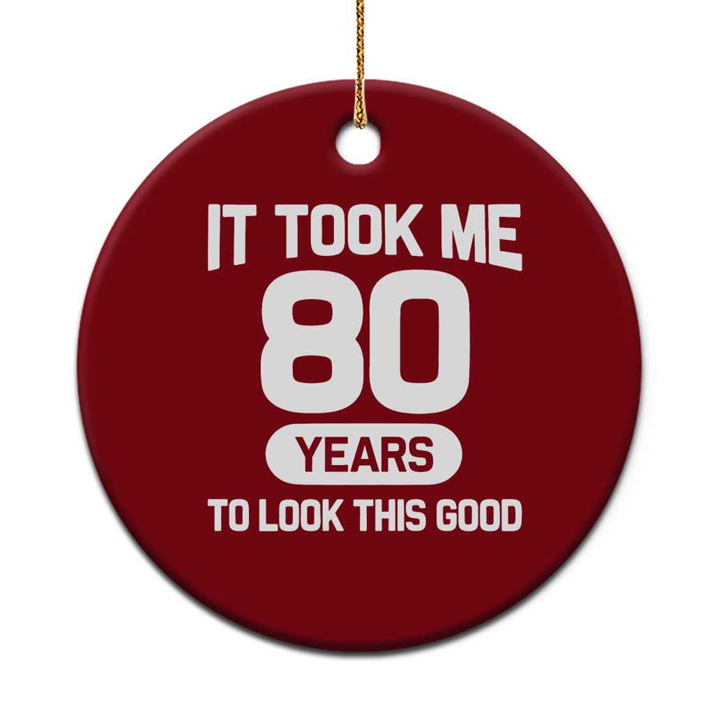 Funny 80th Birthday Sarcastic Milestone Celebration Ceramic Ornament It Took Me 80 Years To Look This Good Bday Gag Gifts TS02 1pc Red Print Your Wear