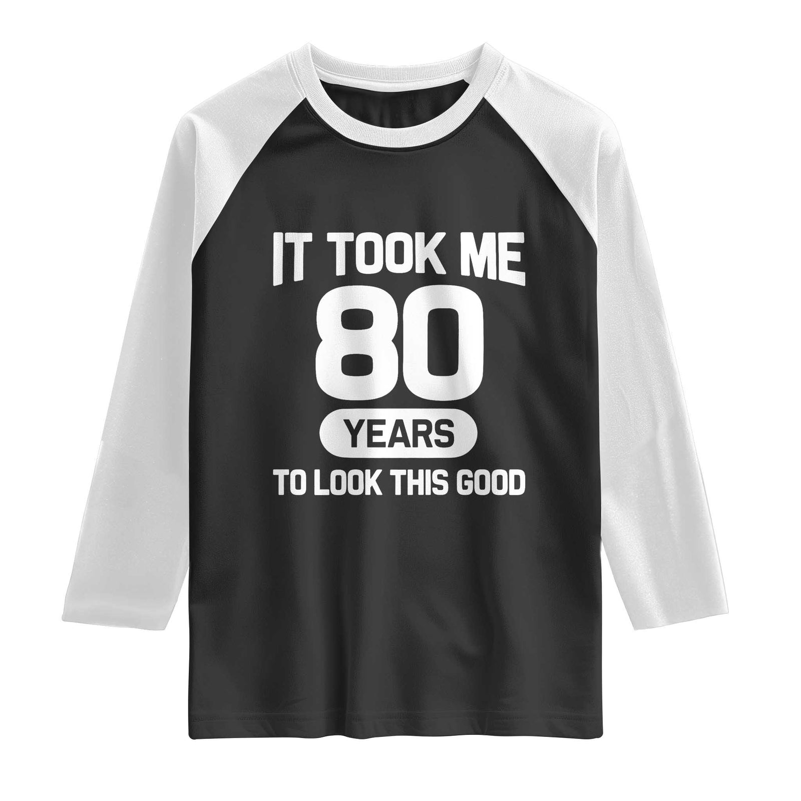 Funny 80th Birthday Sarcastic Milestone Celebration Raglan Shirt It Took Me 80 Years To Look This Good Bday Gag Gifts TS02 Black White Print Your Wear